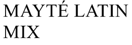 MAYTÉ LATIN MIX trademark