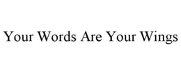 YOUR WORDS ARE YOUR WINGS trademark
