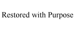 RESTORED WITH PURPOSE trademark