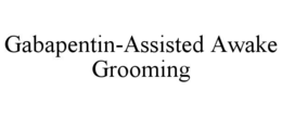 GABAPENTIN-ASSISTED AWAKE GROOMING trademark