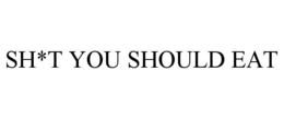 SH*T YOU SHOULD EAT trademark