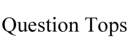 QUESTION TOPS trademark