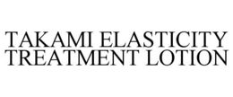 TAKAMI ELASTICITY TREATMENT LOTION trademark