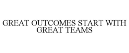 GREAT OUTCOMES START WITH GREAT TEAMS trademark
