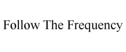 FOLLOW THE FREQUENCY trademark