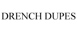 DRENCH DUPES trademark