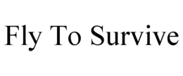FLY TO SURVIVE trademark