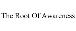 THE ROOT OF AWARENESS trademark