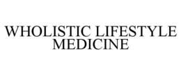 WHOLISTIC LIFESTYLE MEDICINE trademark