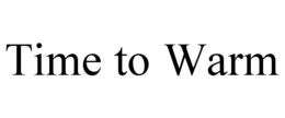 TIME TO WARM trademark