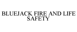 BLUEJACK FIRE AND LIFE SAFETY trademark