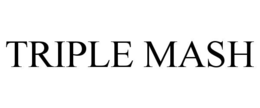 TRIPLE MASH trademark