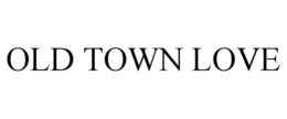 OLD TOWN LOVE trademark