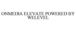 ONMEDIA ELEVATE POWERED BY WELEVEL trademark