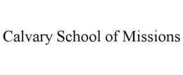 CALVARY SCHOOL OF MISSIONS trademark
