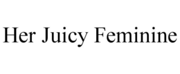 HER JUICY FEMININE trademark