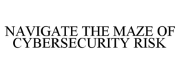 NAVIGATE THE MAZE OF CYBERSECURITY RISK trademark