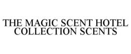 THE MAGIC SCENT HOTEL COLLECTION SCENTS trademark