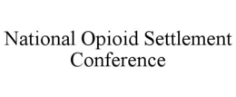 NATIONAL OPIOID SETTLEMENT CONFERENCE trademark