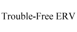 TROUBLE-FREE ERV trademark