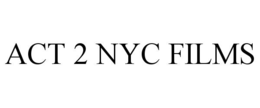 ACT 2 NYC FILMS trademark