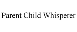 PARENT CHILD WHISPERER trademark