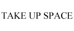 TAKE UP SPACE trademark