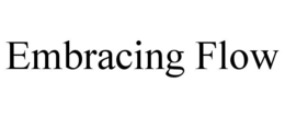 EMBRACING FLOW trademark