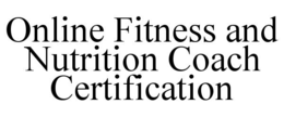 ONLINE FITNESS AND NUTRITION COACH CERTIFICATION trademark