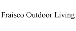 FRAISCO OUTDOOR LIVING trademark