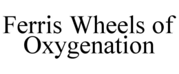 FERRIS WHEELS OF OXYGENATION trademark