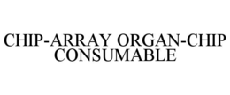 CHIP-ARRAY ORGAN-CHIP CONSUMABLE trademark