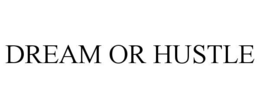 DREAM OR HUSTLE trademark