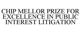 CHIP MELLOR PRIZE FOR EXCELLENCE IN PUBLIC INTEREST LITIGATION trademark