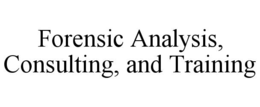 FORENSIC ANALYSIS, CONSULTING, AND TRAINING trademark