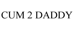 CUM 2 DADDY trademark
