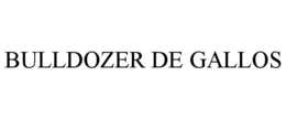 BULLDOZER DE GALLOS trademark