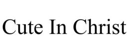 CUTE IN CHRIST trademark