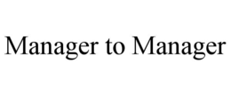 MANAGER TO MANAGER trademark