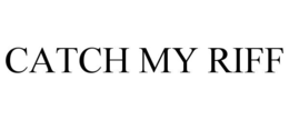 CATCH MY RIFF trademark