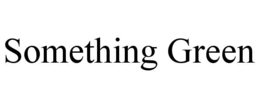 SOMETHING GREEN trademark