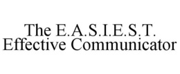 THE E.A.S.I.E.S.T. EFFECTIVE COMMUNICATOR trademark