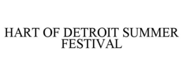 HART OF DETROIT SUMMER FESTIVAL trademark
