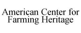 AMERICAN CENTER FOR FARMING HERITAGE trademark