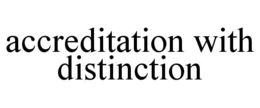 ACCREDITATION WITH DISTINCTION trademark