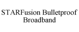 STARFUSION BULLETPROOF BROADBAND trademark