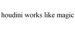 HOUDINI WORKS LIKE MAGIC trademark