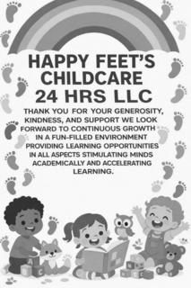 HAPPY FEET'S CHILDCARE 24 HRS LLC THANK YOU FOR YOUR GENEROSITY, KINDNESS, AND SUPPORT WE LOOK FORWARD TO CONTINUOUS GROWTH IN A FUN-FILLED ENVIRONMENT PROVIDING LEARNING OPPORTUNITIES IN ALL ASPECTS STIMULATING MINDS ACADEMICALLY AND ACCELERATING LEARNING. ABC C trademark