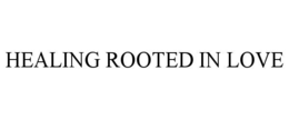HEALING ROOTED IN LOVE trademark