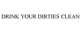 DRINK YOUR DIRTIES CLEAN trademark